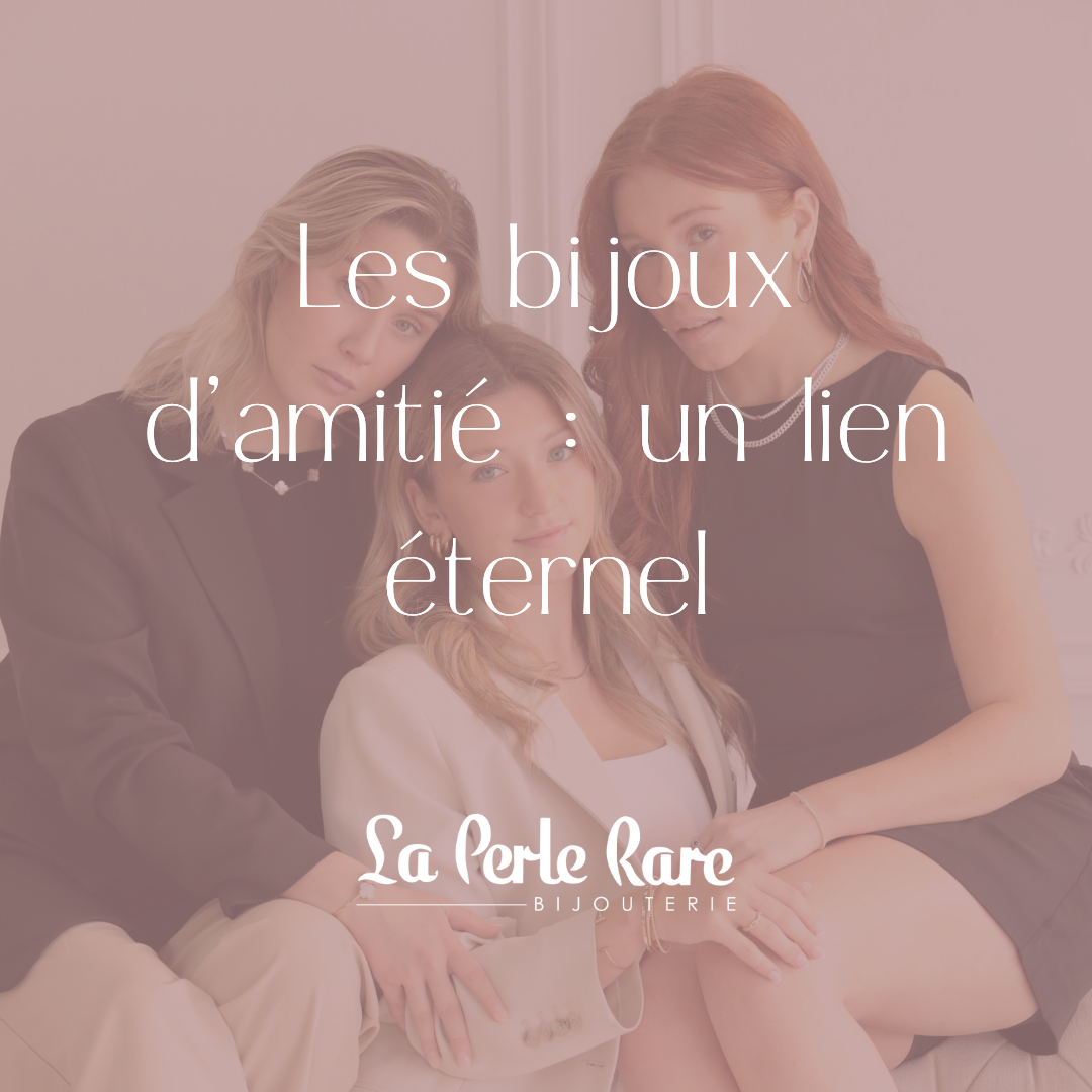 Les bijoux d'amitié : un lien éternel